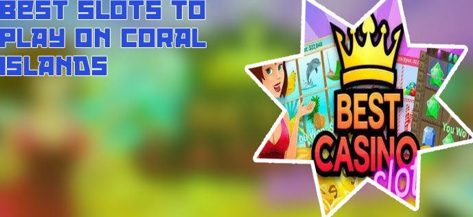 Best slots to play on coral